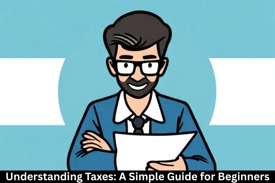 Understanding Taxes: A Simple Guide for Beginners
